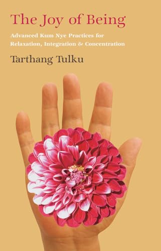 The Joy of Being: Advanced Kum Nye Practices for Relaxation, Integration & Concentration