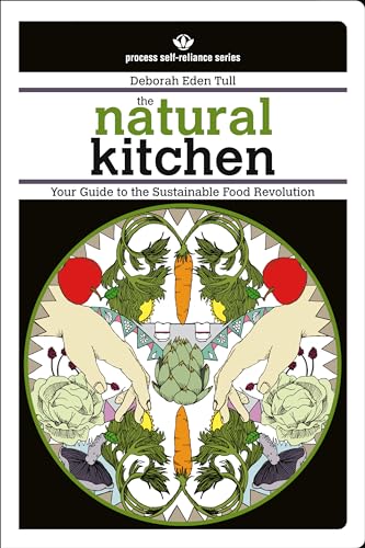 The Natural Kitchen: Your Guide to the Sustainable Food Revolution (Process Self-Reliance Series)
