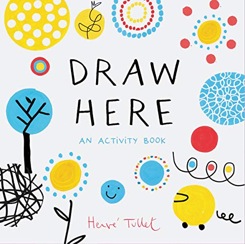 Draw Here: An Activity Book (Interactive Children's Book for Preschoolers, Activity Book for Kids Ages 5-6): 1 (Press Here by Herve Tullet) Draw Here: An Activity Book (Interactive Children's Book for Preschoolers, Activity Book for Kids Ages 5-6): 1 (Press Here by Herve Tullet)