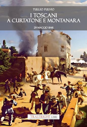 I toscani a Curtatone e Montanara 29 maggio 1848 I toscani a Curtatone e Montanara 29 maggio 1848 von Tra le righe libri