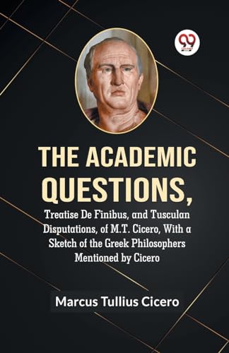 The Academic Questions,Treatise De Finibus, And Tusculan Disputations, Of M.T. Cicero, With A Sketch Of The Greek Philosophers Mentioned By Cicero von Double 9 Books