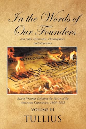 In the Words of Our Founders and Other Historians, Philosophers, and Statesmen: Select Writings Defining the Verity of the American Experience: 1804-1833 von Christian Faith Publishing, Inc