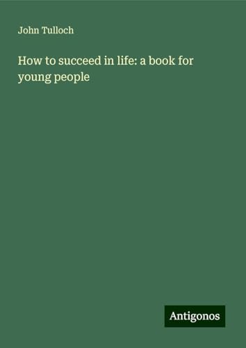 How to succeed in life: a book for young people