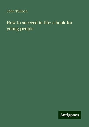 How to succeed in life: a book for young people
