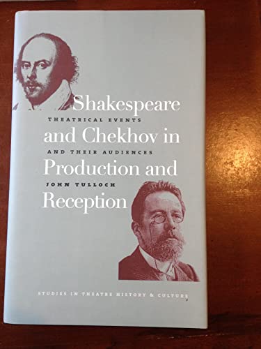 Shakespeare and Chekhov in Production & Reception: Theatrical Events and Their Audiences (Studies In Theatre History & Culture)