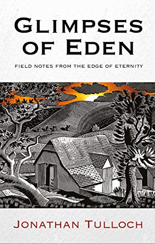 Glimpses of Eden: Field Notes from the Edge of Eternity: A Round-the-Year Anthology Based on The Tablet Column