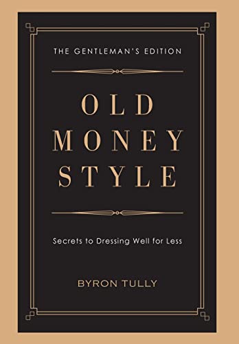 Old Money Style: Secrets to Dressing Well for Less (The Gentleman's Edition)