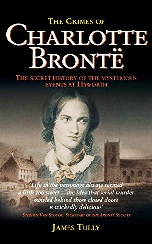 Crimes of Charlotte Bronte: The Secret History of the Mysterious Events at Haworth von Robinson