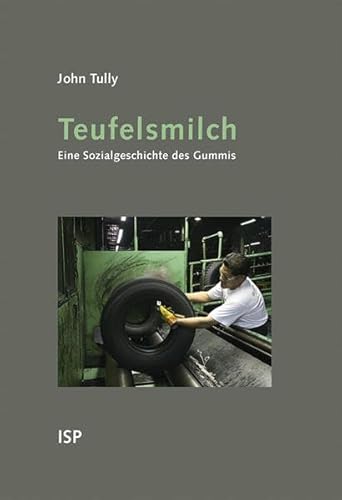 Teufelsmilch: Eine Sozialgeschichte des Gummis. Jahrhunderte der Ausbeutung von Mensch und Natur