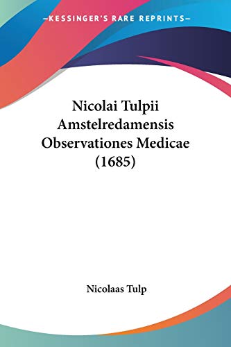 Nicolai Tulpii Amstelredamensis Observationes Medicae (1685) von Kessinger Publishing