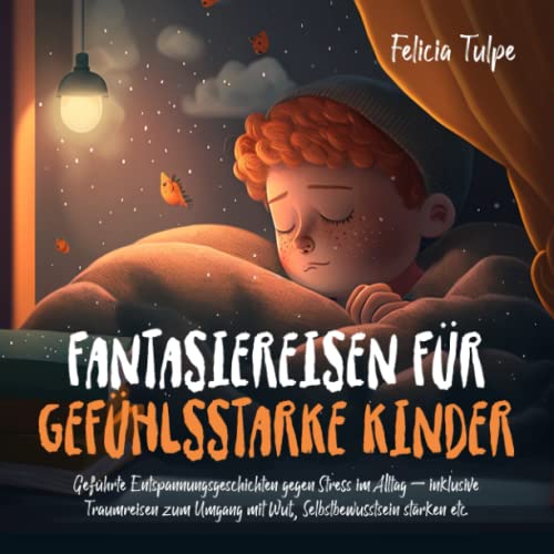 Fantasiereisen für gefühlsstarke Kinder: Geführte Entspannungsgeschichten gegen Stress im Alltag – inklusive Traumreisen zum Umgang mit Wut, Selbstbewusstsein stärken etc. von Independently published