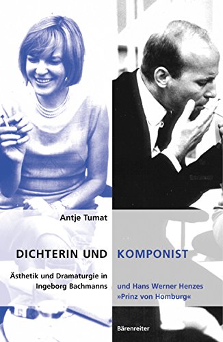 Dichterin und Komponist: Ästhetik und Dramaturgie in Ingeborg Bachmanns und Hans Werner Henzes "Prinz von Homburg" Dichterin und Komponist: Ästhetik und Dramaturgie in Ingeborg Bachmanns und Hans Werner Henzes "Prinz von Homburg"