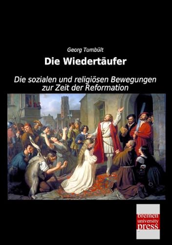 Die Wiedertaeufer: Die sozialen und religioesen Bewegungen zur Zeit der Reformation: Die sozialen und religiösen Bewegungen zur Zeit der Reformation Die Wiedertaeufer: Die sozialen und religioesen Bewegungen zur Zeit der Reformation: Die sozialen und religiösen Bewegungen zur Zeit der Reformation