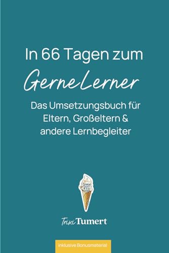 In 66 Tagen zum GerneLerner: Das Umsetzungsbuch für Eltern, Großeltern & andere Lernbegleiter