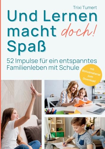Und Lernen macht doch! Spaß: 52 Impulse für ein entspanntes Familienleben mit Schule von tredition