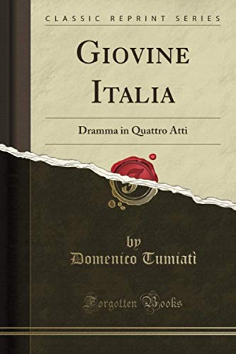 Giovine Italia (Classic Reprint): Dramma in Quattro Atti von Forgotten Books