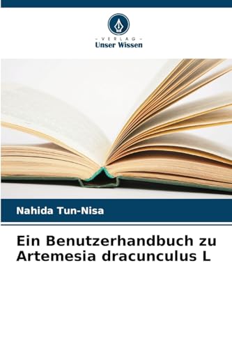 Ein Benutzerhandbuch zu Artemesia dracunculus L von Verlag Unser Wissen