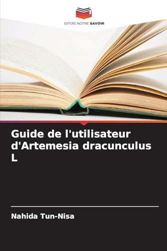 Guide de l'utilisateur d'Artemesia dracunculus L von Editions Notre Savoir