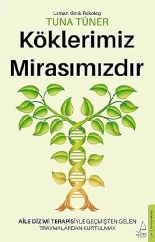 Köklerimiz Mirasimizdir: Aile Dizimi Terapisiyle Gecmisten Gelen Travmalardan Kurtulmak