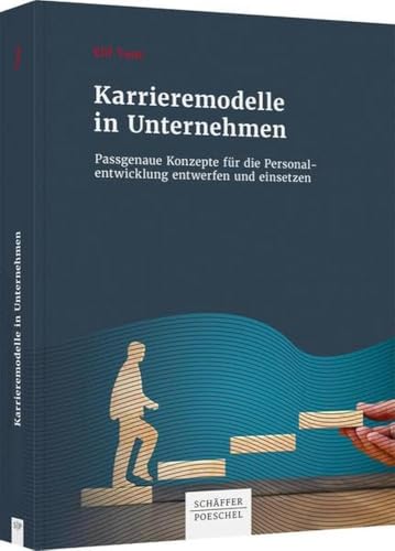 Karrieremodelle in Unternehmen: Passgenaue Konzepte für die Personalentwicklung entwerfen und einsetzen von Schäffer-Poeschel Verlag