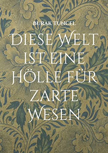 Diese Welt ist eine Hölle für zarte Wesen: Die Menge ist groß, aber der Menschen sind wenige von Books on Demand GmbH