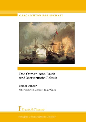 Das Osmanische Reich und Metternichs Politik: Übersetzt von Mehmet Tahir Öncü (Geschichtswissenschaft)