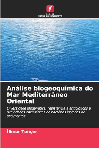 Análise biogeoquímica do Mar Mediterrâneo Oriental: Diversidade filogenética, resistência a antibióticos e actividades enzimáticas de bactérias isoladas de sedimentos Análise biogeoquímica do Mar Mediterrâneo Oriental: Diversidade filogenética, resistência a antibióticos e actividades enzimáticas de bactérias isoladas de sedimentos von Edições Nosso Conhecimento