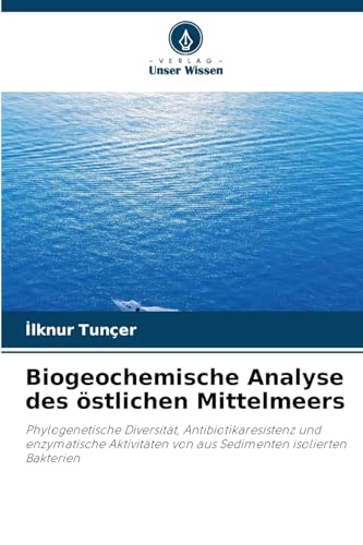 Biogeochemische Analyse des östlichen Mittelmeers: Phylogenetische Diversität, Antibiotikaresistenz und enzymatische Aktivitäten von aus Sedimenten isolierten Bakterien von Verlag Unser Wissen