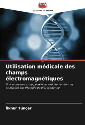 Utilisation médicale des champs électromagnétiques: Une étude de cas de personnes méditerranéennes analysées par thérapie de biorésonance von Editions Notre Savoir