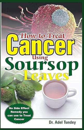 How to Treat Cancer Using Soursop Leaves: No Side Effect Remedy you can use to treat Cancer von Independently Published