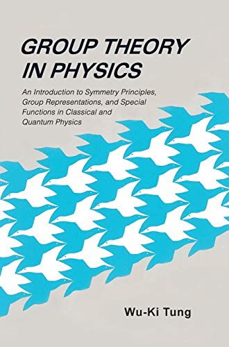 GROUP THEORY IN PHYSICS (B/H): AN INTRODUCTION TO SYMMETRY PRINCIPLES, GROUP REPRESENTATIONS, AND SPECIAL FUNCTIONS IN CLASSICAL AND QUANTUM PHYSICS