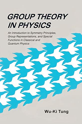 GROUP THEORY IN PHYSICS: AN INTRODUCTION TO SYMMETRY PRINCIPLES, GROUP REPRESENTATIONS, AND SPECIAL FUNCTIONS IN CLASSICAL AND QUANTUM PHYSICS