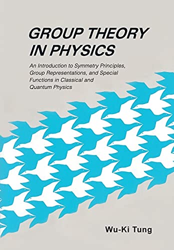 GROUP THEORY IN PHYSICS: AN INTRODUCTION TO SYMMETRY PRINCIPLES, GROUP REPRESENTATIONS, AND SPECIAL FUNCTIONS IN CLASSICAL AND QUANTUM PHYSICS