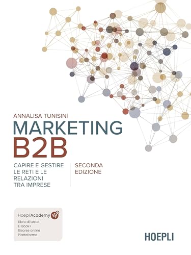 Marketing B2B. Capire e gestire le reti e le relazioni tra imprese. Nuova ediz.
