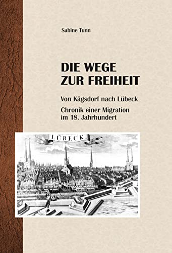 Die Wege zur Freiheit: Von Kägsdorf nach Lübeck – Chronik einer Migration im 18. Jahrhundert von CTV-Verlag