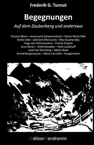 Begegnungen - Auf dem Zauberberg und anderswo: Thomas Mann - Rainer Maria Rilke - Andre Gide - Hugo von Hofmannsthal u.a. Begegnungen - Auf dem Zauberberg und anderswo: Thomas Mann - Rainer Maria Rilke - Andre Gide - Hugo von Hofmannsthal u.a.