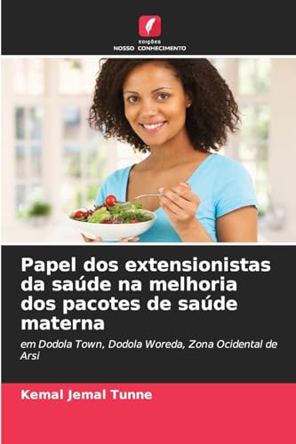 Papel dos extensionistas da saúde na melhoria dos pacotes de saúde materna: em Dodola Town, Dodola Woreda, Zona Ocidental de Arsi von Edições Nosso Conhecimento