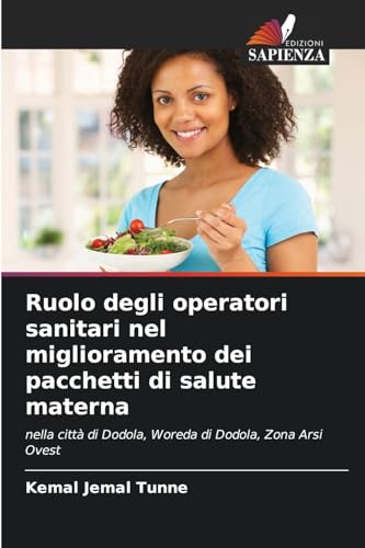 Ruolo degli operatori sanitari nel miglioramento dei pacchetti di salute materna: nella città di Dodola, Woreda di Dodola, Zona Arsi Ovest von Edizioni Sapienza