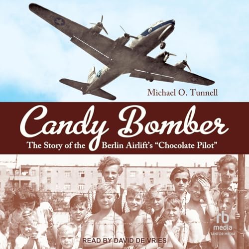 Candy Bomber: The Story of the Berlin Airlift's Chocolate Pilot von Tantor Media Inc