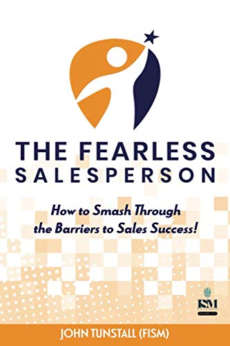 The Fearless Salesperson: How to Smash Through the Barriers to Sales Success!
