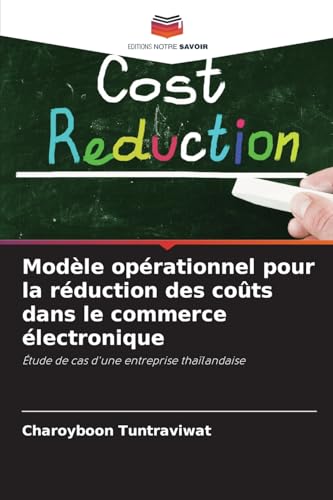 Modèle opérationnel pour la réduction des coûts dans le commerce électronique: Étude de cas d'une entreprise thaïlandaise von Editions Notre Savoir