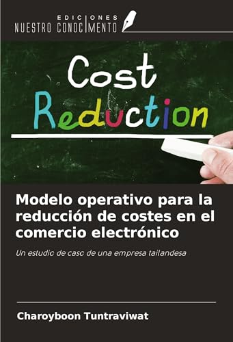 Modelo operativo para la reducción de costes en el comercio electrónico: Un estudio de caso de una empresa tailandesa von Ediciones Nuestro Conocimiento