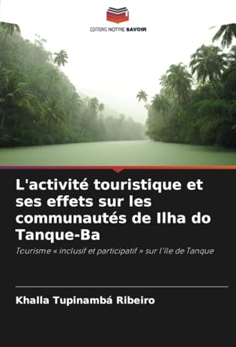 L'activité touristique et ses effets sur les communautés de Ilha do Tanque-Ba: Tourisme « inclusif et participatif » sur l'île de Tanque von Editions Notre Savoir