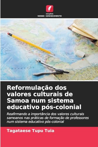 Reformulação dos valores culturais de Samoa num sistema educativo pós-colonial: Reafirmando a importância dos valores culturais samoanos nas práticas ... num sistema educativo pós-colonial von Edições Nosso Conhecimento