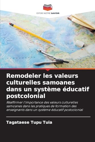 Remodeler les valeurs culturelles samoanes dans un système éducatif postcolonial: Réaffirmer l'importance des valeurs culturelles samoanes dans les ... dans un système éducatif postcolonial von Editions Notre Savoir