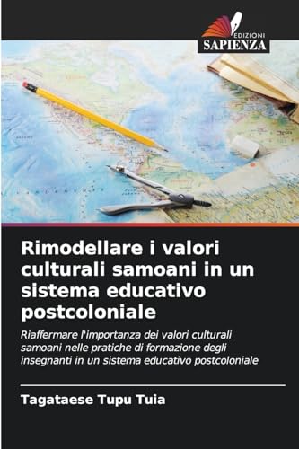 Rimodellare i valori culturali samoani in un sistema educativo postcoloniale: Riaffermare l'importanza dei valori culturali samoani nelle pratiche di ... in un sistema educativo postcoloniale von Edizioni Sapienza
