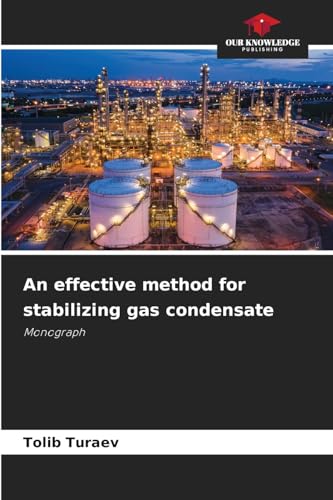An effective method for stabilizing gas condensate: Monograph von Our Knowledge Publishing
