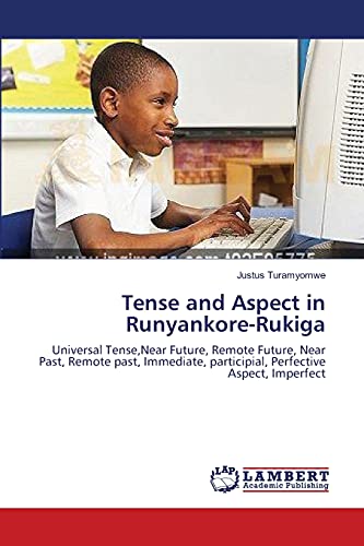 Tense and Aspect in Runyankore-Rukiga: Universal Tense,Near Future, Remote Future, Near Past, Remote past, Immediate, participial, Perfective Aspect, Imperfect von LAP Lambert Academic Publishing