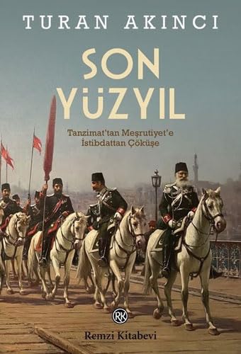 Son Yüzyıl: Tanzimat'tan Meşrutiyet'e İstibdattan Çöküşe von Remzi Kitabevi