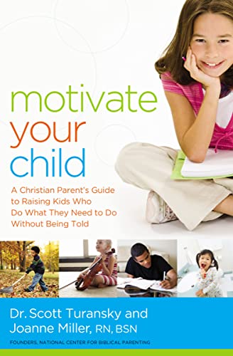 Motivate Your Child: A Christian Parent's Guide to Raising Kids Who Do What They Need to Do Without Being Told von Thomas Nelson